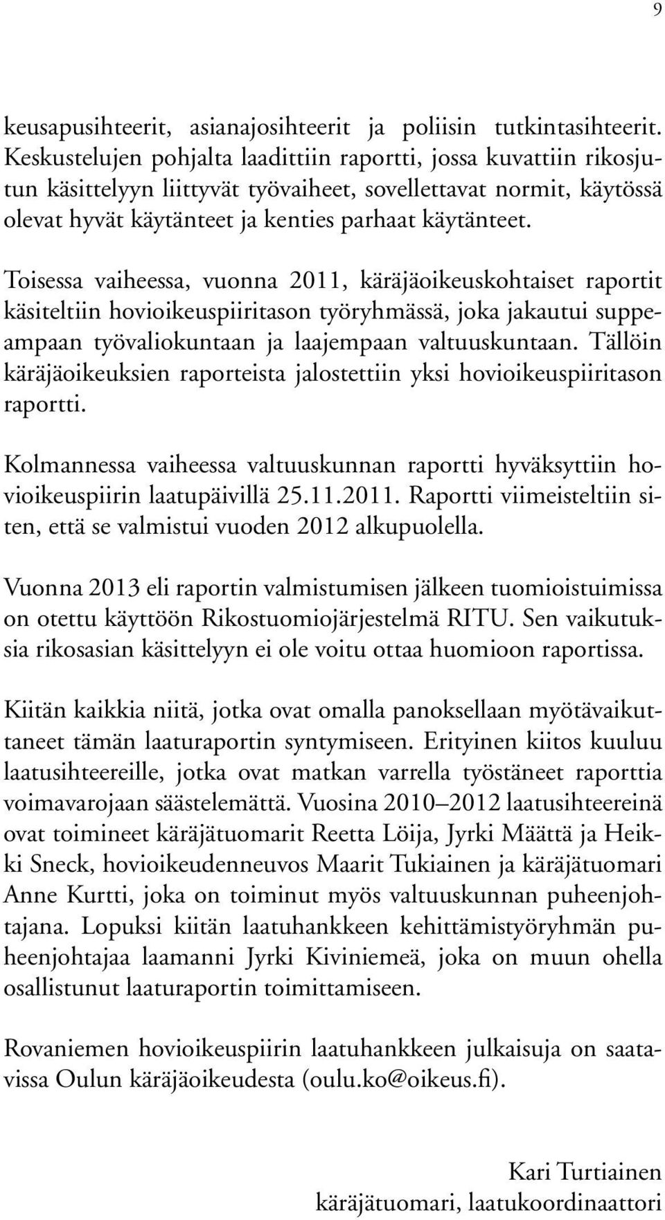 Toisessa vaiheessa, vuonna 2011, käräjäoikeuskohtaiset raportit käsiteltiin hovioikeuspiiritason työryhmässä, joka jakautui suppeampaan työvaliokuntaan ja laajempaan valtuuskuntaan.