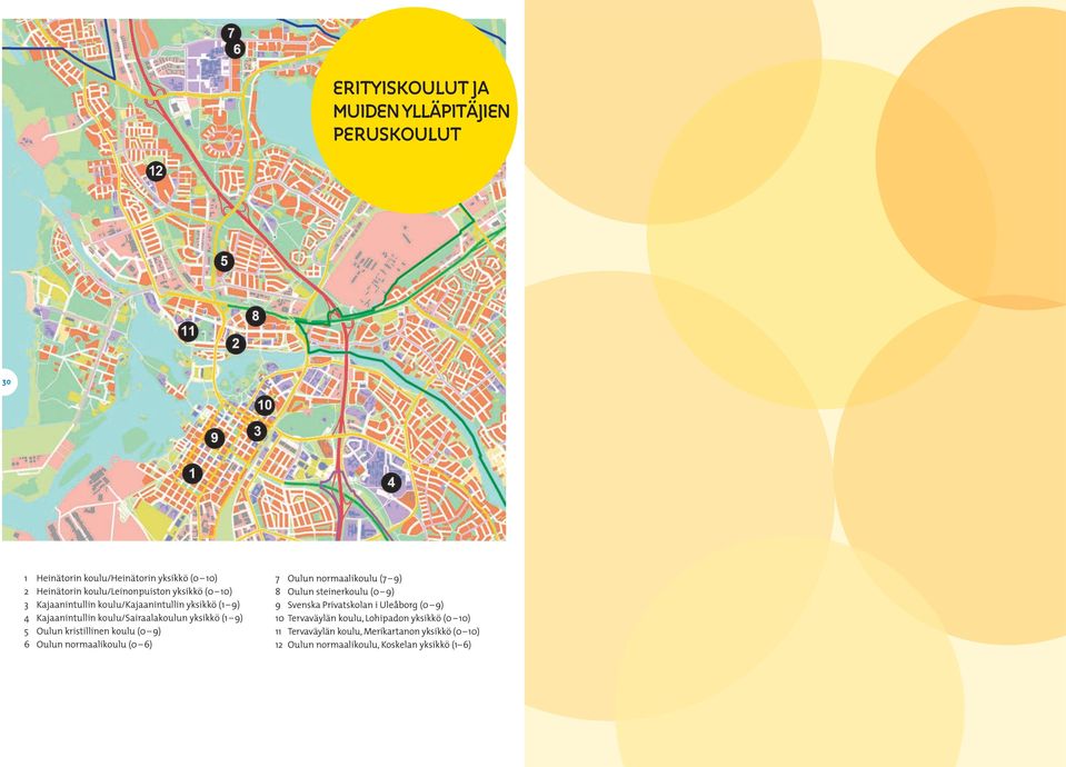 kristillinen koulu (0 9) 6 Oulun normaalikoulu (0 6) 7 Oulun normaalikoulu (7 9) 8 Oulun steinerkoulu (0 9) 9 Svenska Privatskolan i