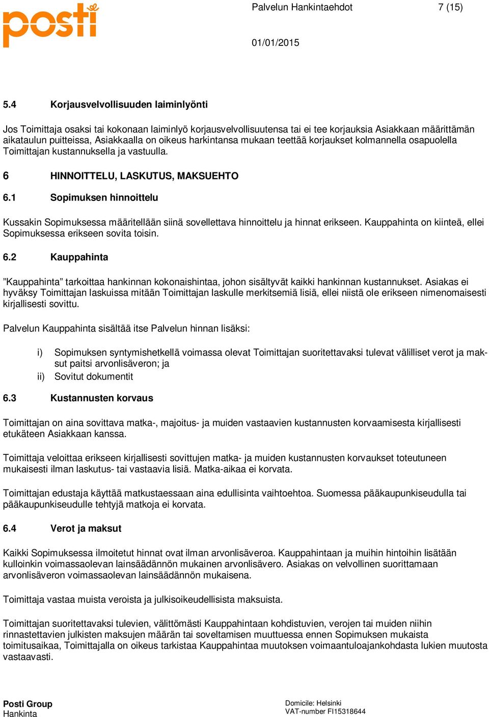 harkintansa mukaan teettää korjaukset kolmannella osapuolella Toimittajan kustannuksella ja vastuulla. 6 HINNOITTELU, LASKUTUS, MAKSUEHTO 6.