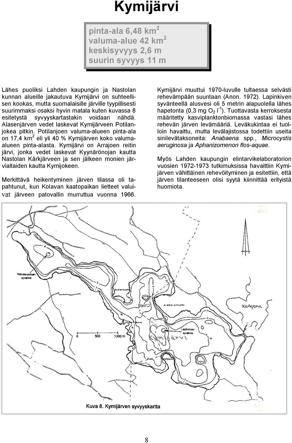 Potilanjoen valuma alueen pinta ala on 17,4 km 2 eli yli 4 % Kymijärven koko valumaalueen pinta alasta.