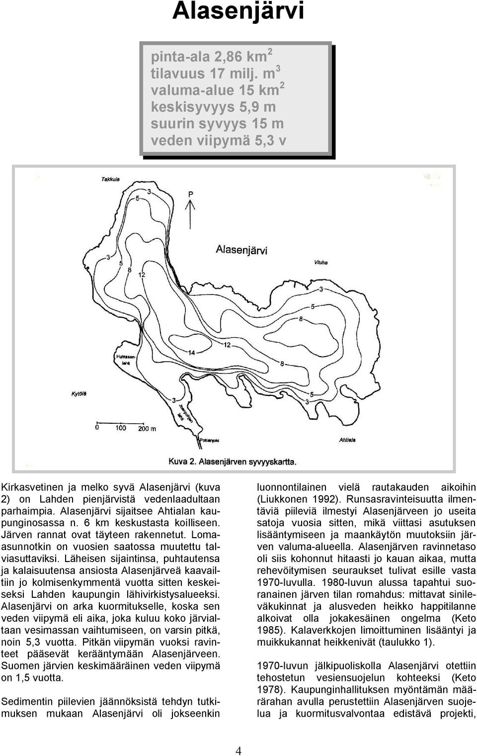 Alasenjärvi sijaitsee Ahtialan kaupunginosassa n. 6 km keskustasta koilliseen. Järven rannat ovat täyteen rakennetut. Lomaasunnotkin on vuosien saatossa muutettu talviasuttaviksi.