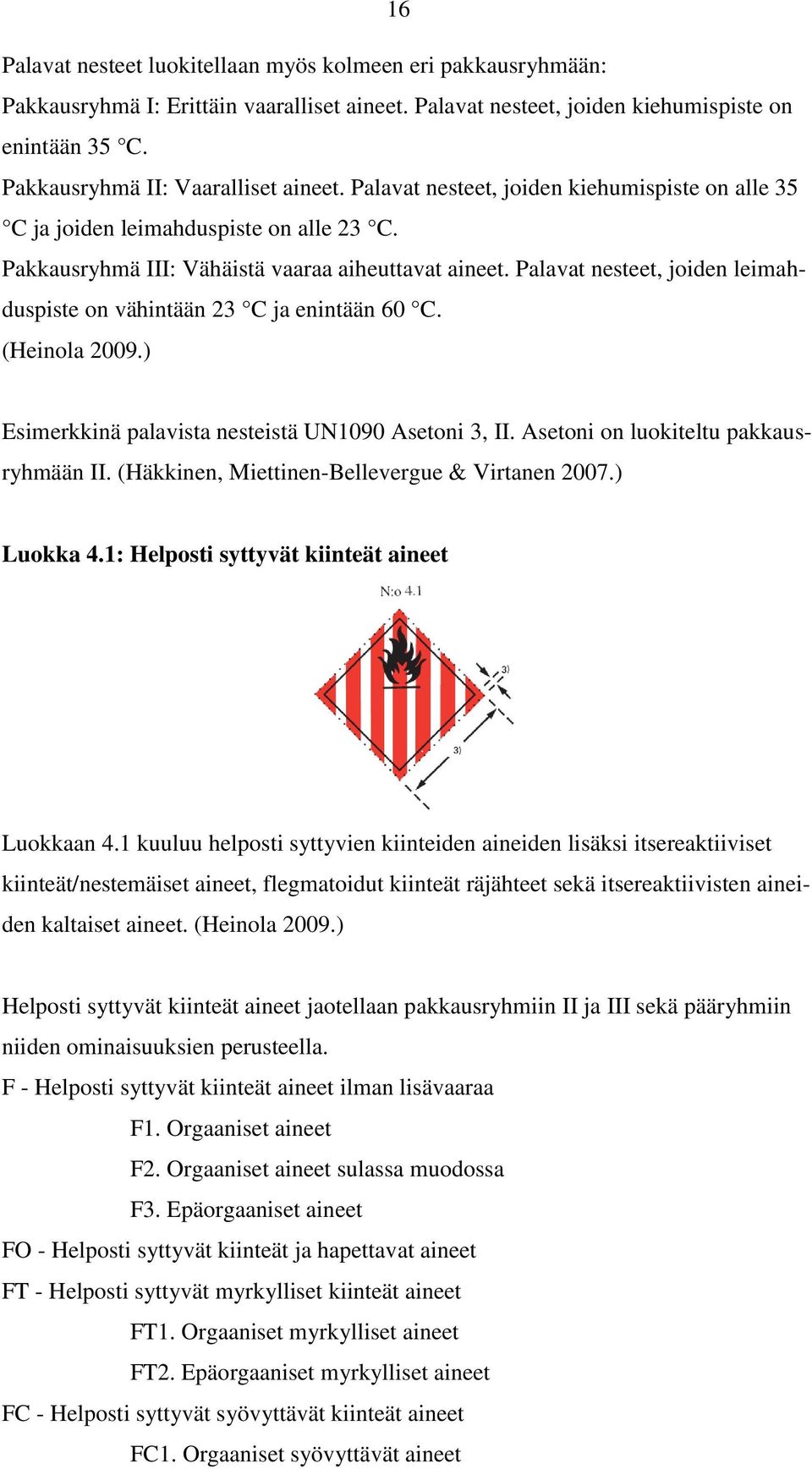 Palavat nesteet, joiden leimahduspiste on vähintään 23 C ja enintään 60 C. (Heinola 2009.) Esimerkkinä palavista nesteistä UN1090 Asetoni 3, II. Asetoni on luokiteltu pakkausryhmään II.