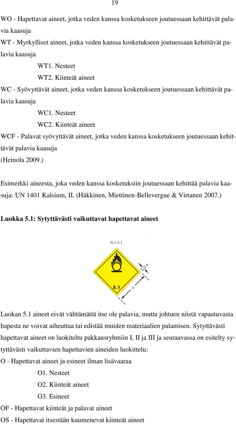 Kiinteät aineet WCF - Palavat syövyttävät aineet, jotka veden kanssa kosketukseen joutuessaan kehittävät palavia kaasuja (Heinola 2009.