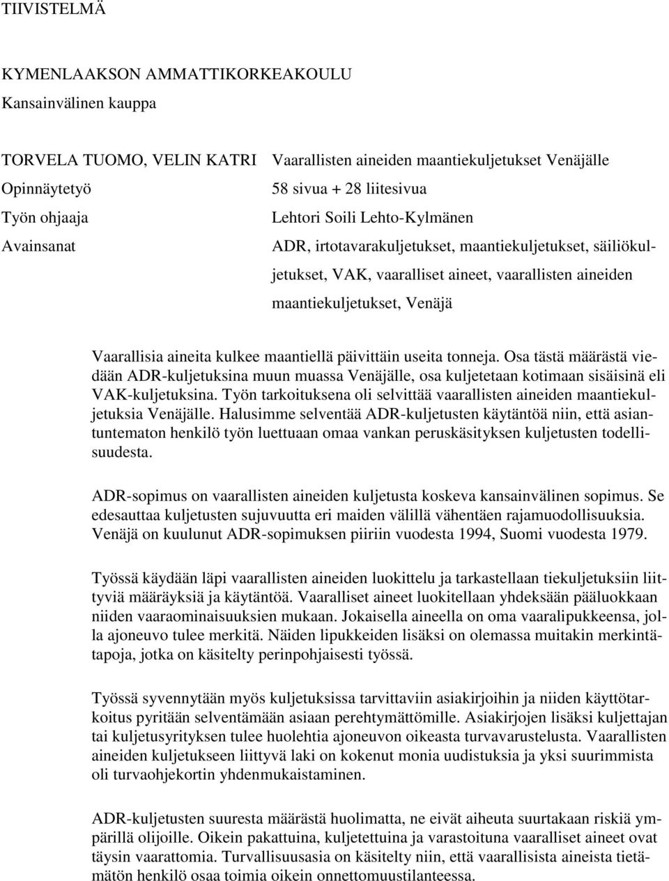 aineita kulkee maantiellä päivittäin useita tonneja. Osa tästä määrästä viedään ADR-kuljetuksina muun muassa Venäjälle, osa kuljetetaan kotimaan sisäisinä eli VAK-kuljetuksina.