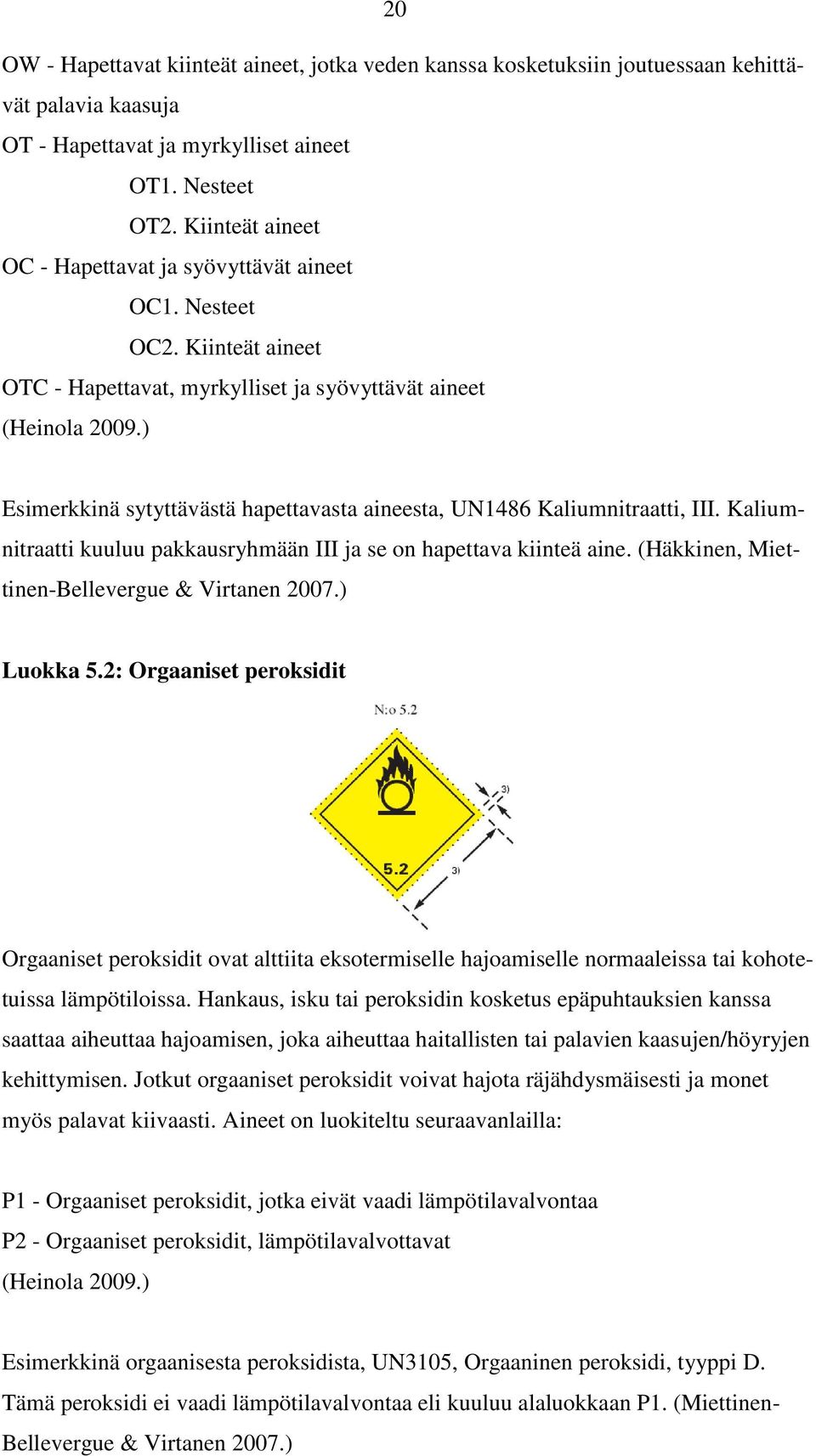 ) Esimerkkinä sytyttävästä hapettavasta aineesta, UN1486 Kaliumnitraatti, III. Kaliumnitraatti kuuluu pakkausryhmään III ja se on hapettava kiinteä aine.