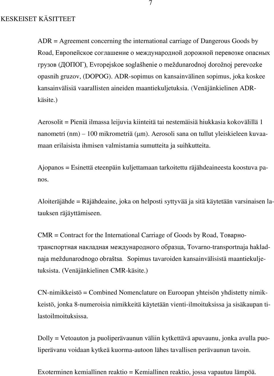 (Venäjänkielinen ADRkäsite.) Aerosolit = Pieniä ilmassa leijuvia kiinteitä tai nestemäisiä hiukkasia kokovälillä 1 nanometri (nm) 100 mikrometriä (μm).