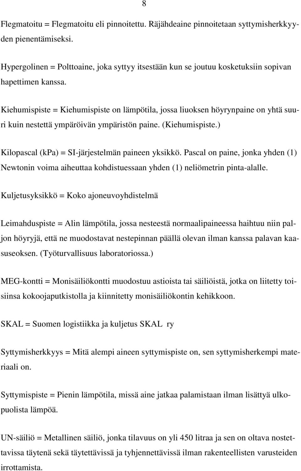 Kiehumispiste = Kiehumispiste on lämpötila, jossa liuoksen höyrynpaine on yhtä suuri kuin nestettä ympäröivän ympäristön paine. (Kiehumispiste.) Kilopascal (kpa) = SI-järjestelmän paineen yksikkö.