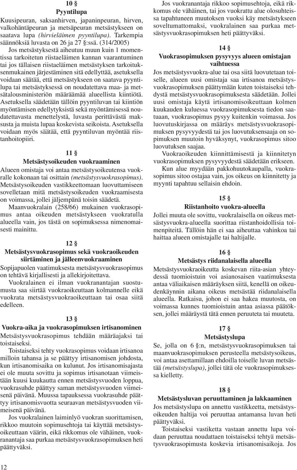 edellyttää, asetuksella voidaan säätää, että metsästykseen on saatava pyyntilupa tai metsästyksessä on noudatettava maa- ja metsätalousministeriön määräämää alueellista kiintiötä.