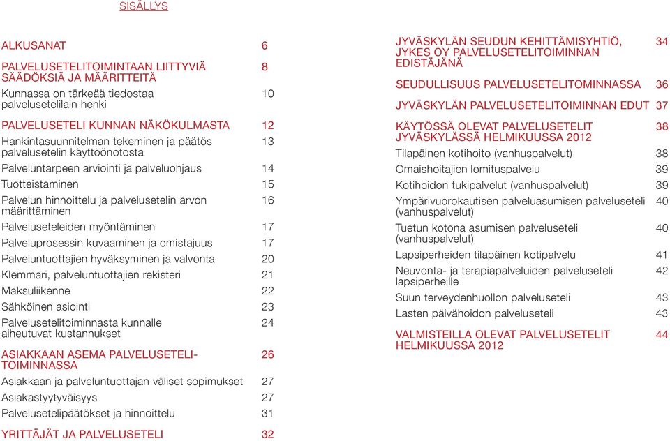 myöntäminen 17 Palveluprosessin kuvaaminen ja omistajuus 17 Palveluntuottajien hyväksyminen ja valvonta 20 Klemmari, palveluntuottajien rekisteri 21 Maksuliikenne 22 Sähköinen asiointi 23