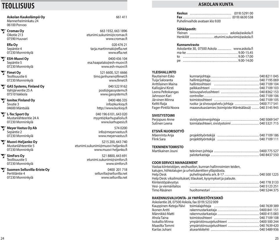 Oy Perttiläntie 4 661 411 663 1932, 663 1896 etunimi.sukunimi@cromax.fi www.cromax.fi 020 476 21 tarja.martinmaki@efla.net www.efla.net 0400 436 104 esa.haapatalo@esh-muovi.fi www.esh-muovi.fi 521 6600, 521 6666 timo.