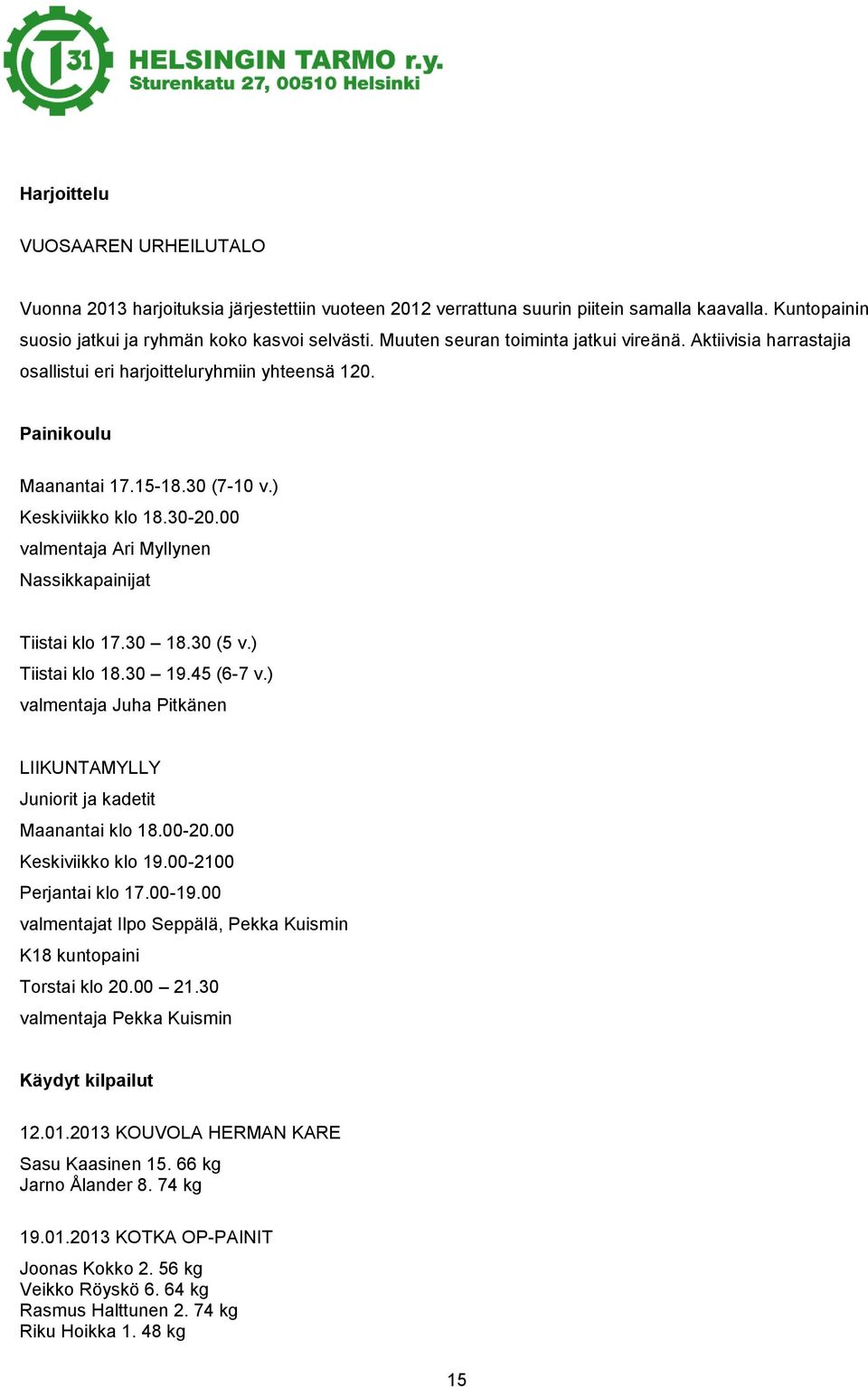 00 valmentaja Ari Myllynen Nassikkapainijat Tiistai klo 17.30 18.30 (5 v.) Tiistai klo 18.30 19.45 (6-7 v.) valmentaja Juha Pitkänen LIIKUNTAMYLLY Juniorit ja kadetit Maanantai klo 18.00-20.