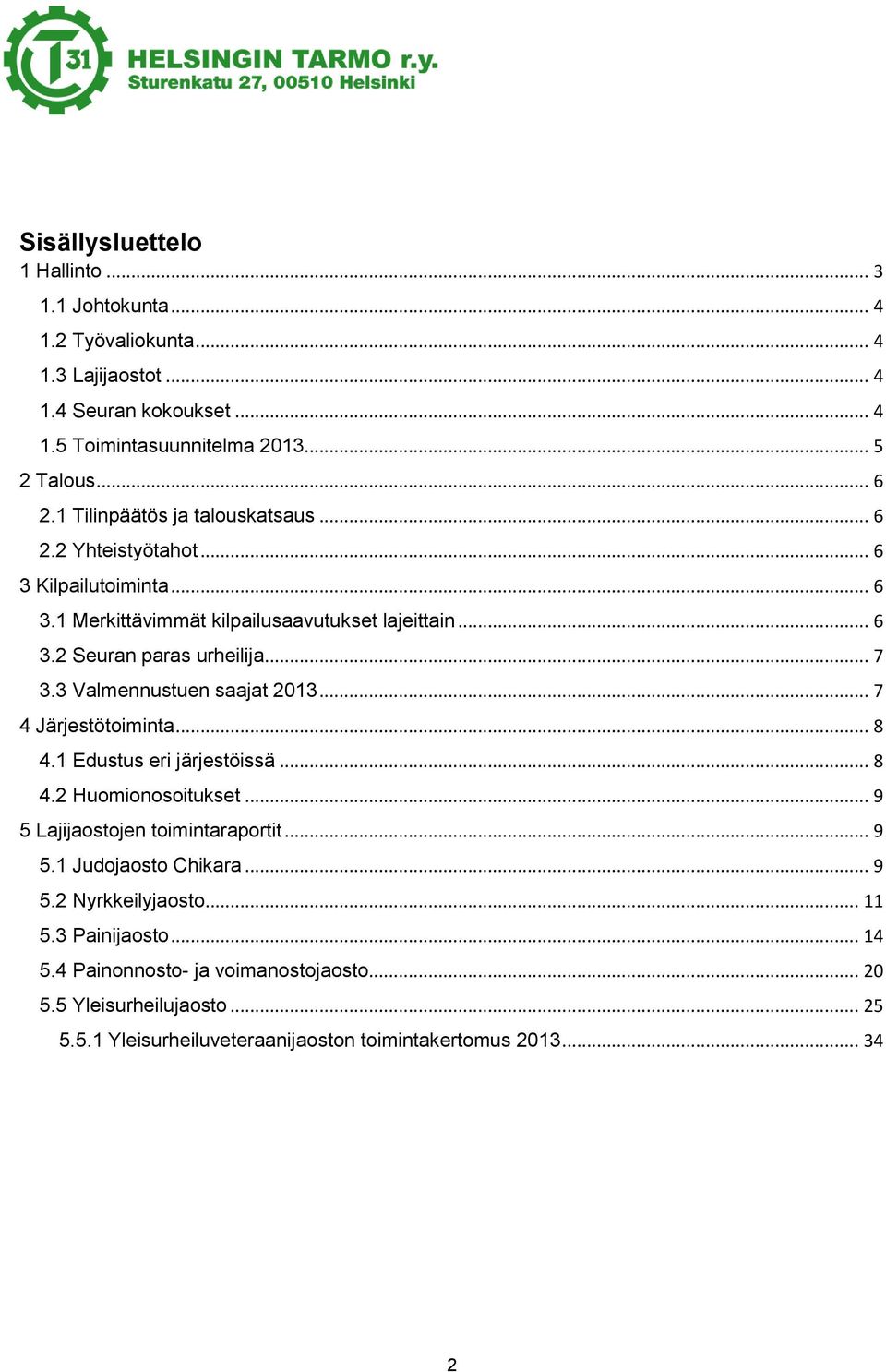 3 Valmennustuen saajat 2013... 7 4 Järjestötoiminta... 8 4.1 Edustus eri järjestöissä... 8 4.2 Huomionosoitukset... 9 5 Lajijaostojen toimintaraportit... 9 5.1 Judojaosto Chikara.