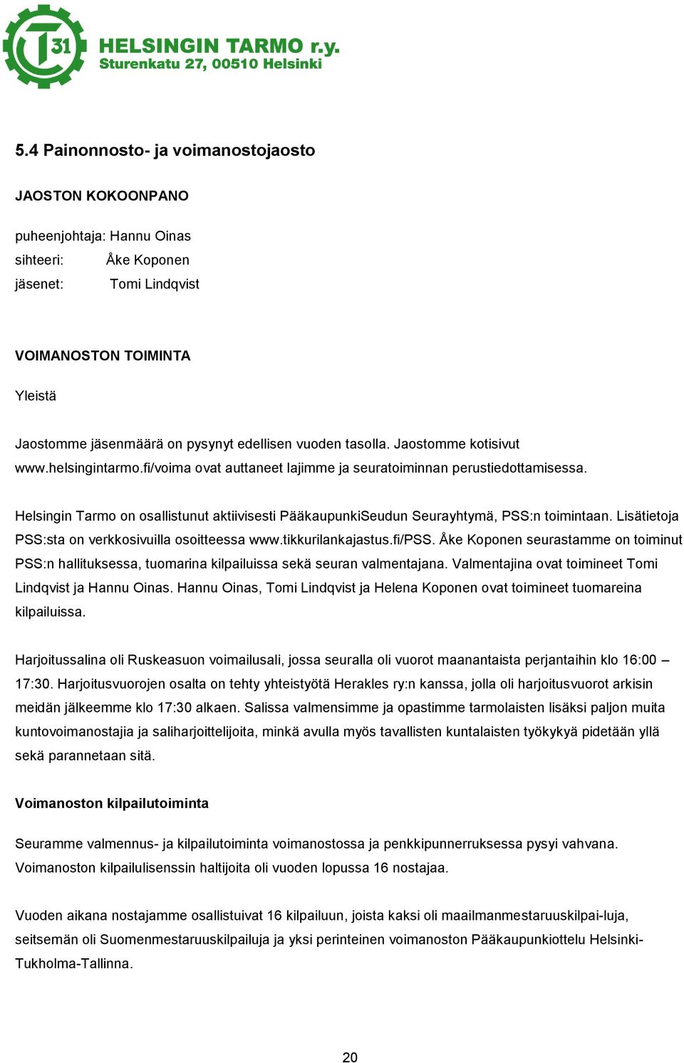 Helsingin Tarmo on osallistunut aktiivisesti PääkaupunkiSeudun Seurayhtymä, PSS:n toimintaan. Lisätietoja PSS:sta on verkkosivuilla osoitteessa www.tikkurilankajastus.fi/pss.