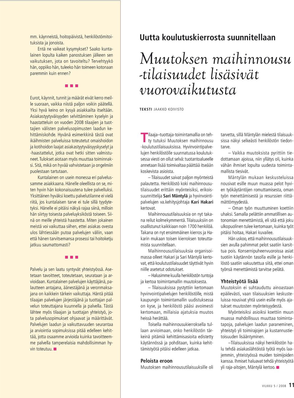 Yksi hyvä keino on kysyä asiakkailta itseltään. Asiakastyytyväisyyden selvittäminen kyselyin ja haastatteluin on vuoden 2008 tilaajien ja tuottajien välisten palvelusopimusten laadun kehittämiskohde.