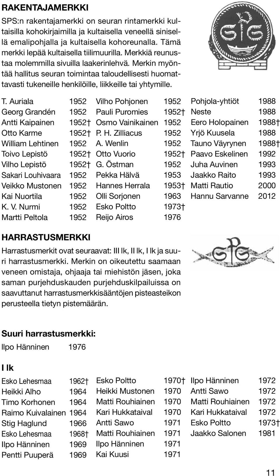 Merkin myöntää hallitus seuran toimintaa taloudellisesti huomattavasti tukeneille henkilöille, liikkeille tai yhtymille. T.