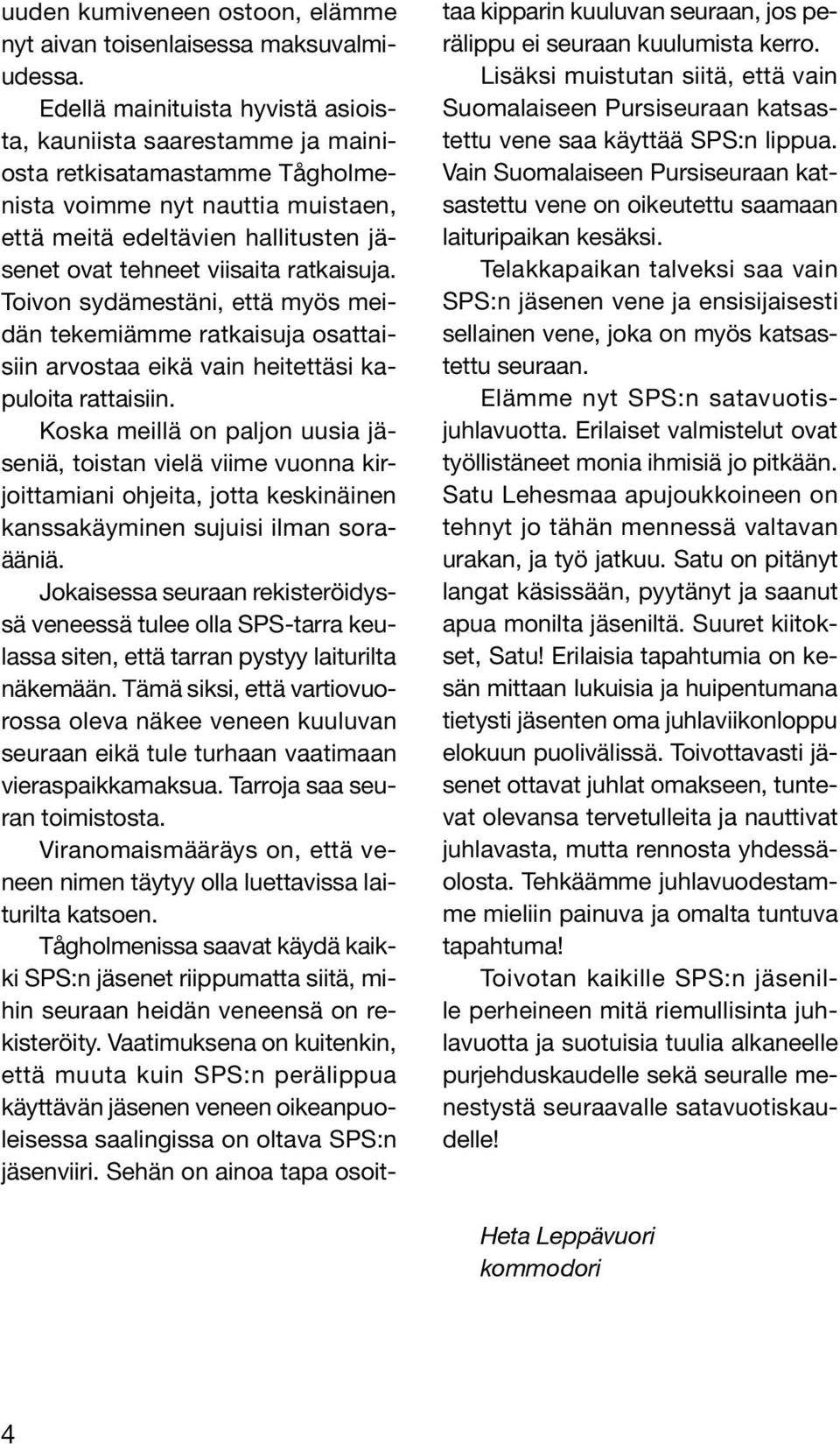 ratkaisuja. Toivon sydämestäni, että myös meidän tekemiämme ratkaisuja osattaisiin arvostaa eikä vain heitettäsi kapuloita rattaisiin.