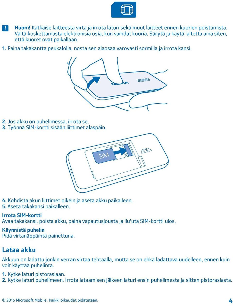 Työnnä SIM-kortti sisään liittimet alaspäin. 4. Kohdista akun liittimet oikein ja aseta akku paikalleen. 5. Aseta takakansi paikalleen.
