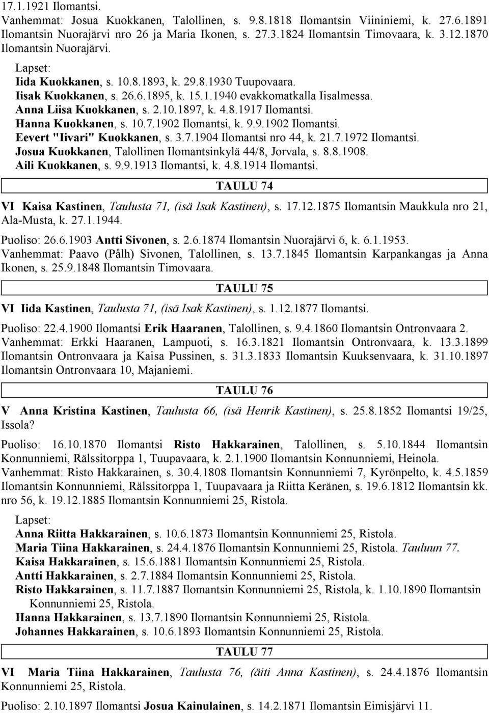 Hanna Kuokkanen, s. 10.7.1902 Ilomantsi, k. 9.9.1902 Ilomantsi. Eevert "Iivari" Kuokkanen, s. 3.7.1904 Ilomantsi nro 44, k. 21.7.1972 Ilomantsi.