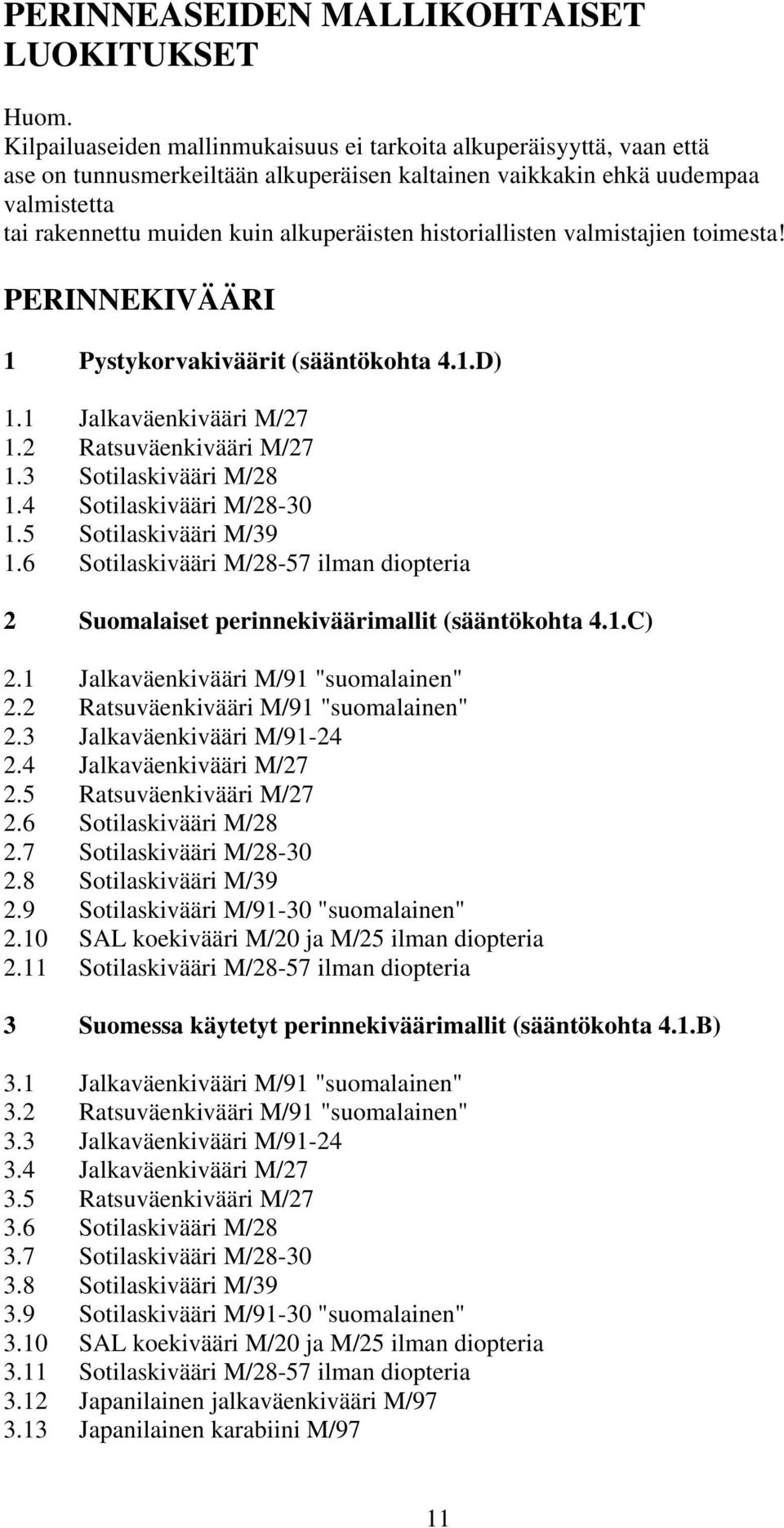 historiallisten valmistajien toimesta! PERINNEKIVÄÄRI 1 Pystykorvakiväärit (sääntökohta 4.1.D) 1.1 Jalkaväenkivääri M/27 1.2 Ratsuväenkivääri M/27 1.3 Sotilaskivääri M/28 1.4 Sotilaskivääri M/28-30 1.