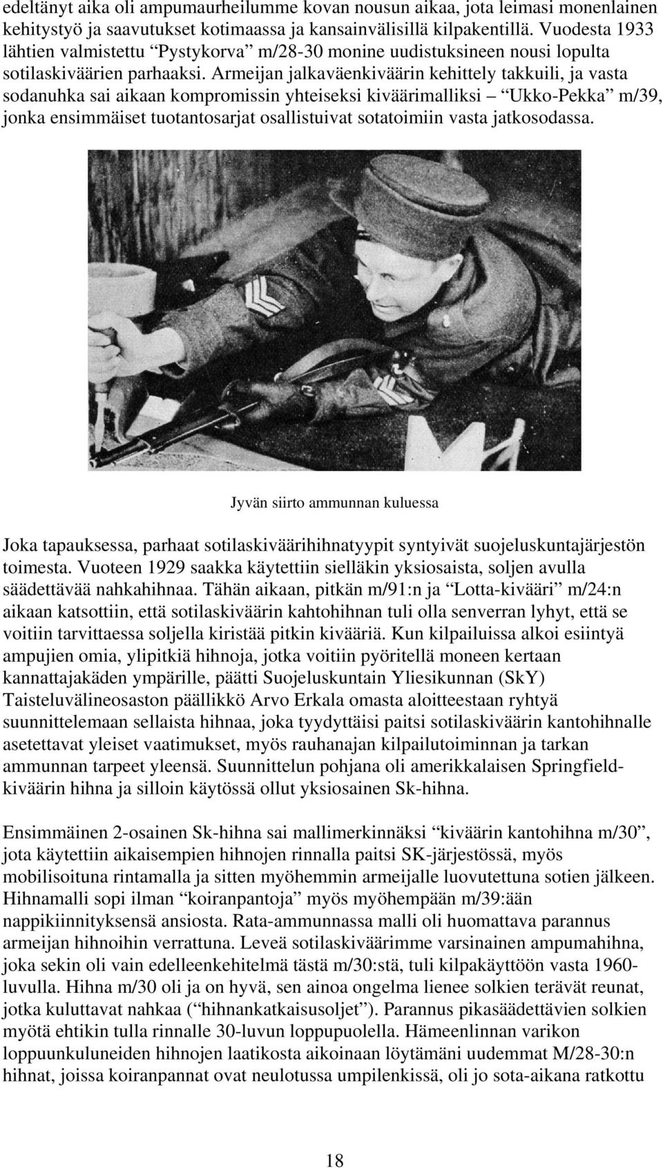 Armeijan jalkaväenkiväärin kehittely takkuili, ja vasta sodanuhka sai aikaan kompromissin yhteiseksi kiväärimalliksi Ukko-Pekka m/39, jonka ensimmäiset tuotantosarjat osallistuivat sotatoimiin vasta