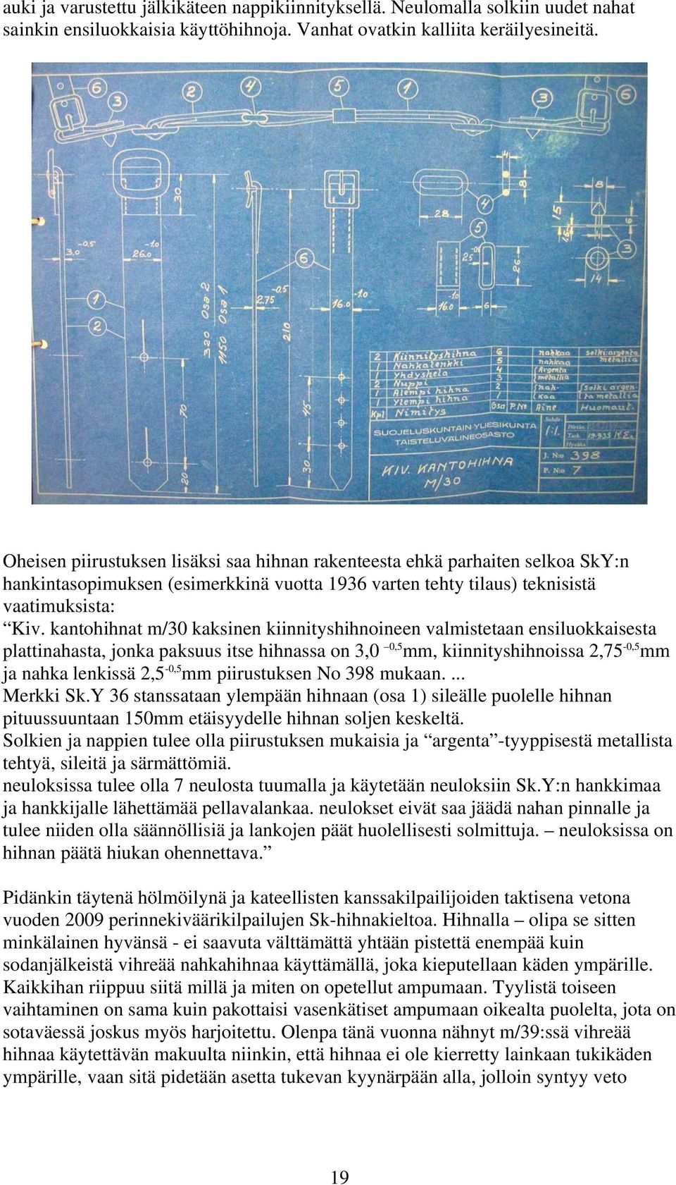 kantohihnat m/30 kaksinen kiinnityshihnoineen valmistetaan ensiluokkaisesta plattinahasta, jonka paksuus itse hihnassa on 3,0 0,5 mm, kiinnityshihnoissa 2,75-0,5 mm ja nahka lenkissä 2,5-0,5 mm