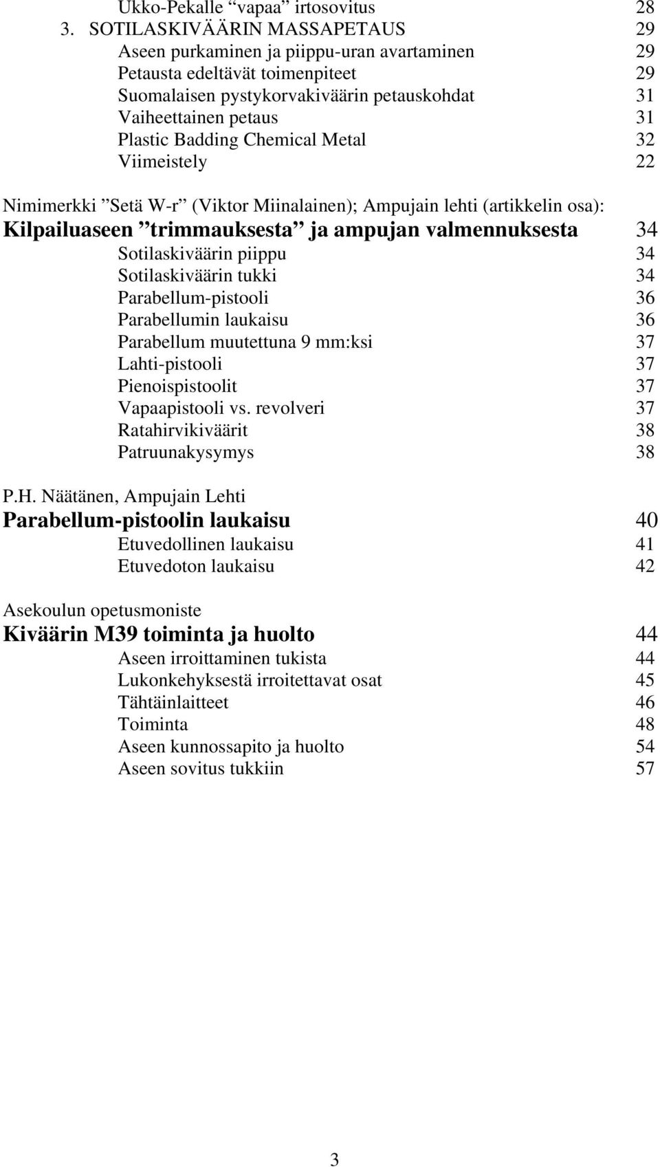 Chemical Metal 32 Viimeistely 22 Nimimerkki Setä W-r (Viktor Miinalainen); Ampujain lehti (artikkelin osa): Kilpailuaseen trimmauksesta ja ampujan valmennuksesta 34 Sotilaskiväärin piippu 34
