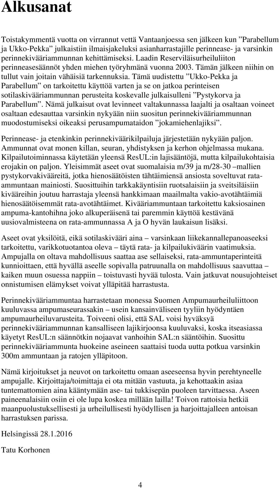 Tämä uudistettu Ukko-Pekka ja Parabellum on tarkoitettu käyttöä varten ja se on jatkoa perinteisen sotilaskivääriammunnan perusteita koskevalle julkaisulleni Pystykorva ja Parabellum.
