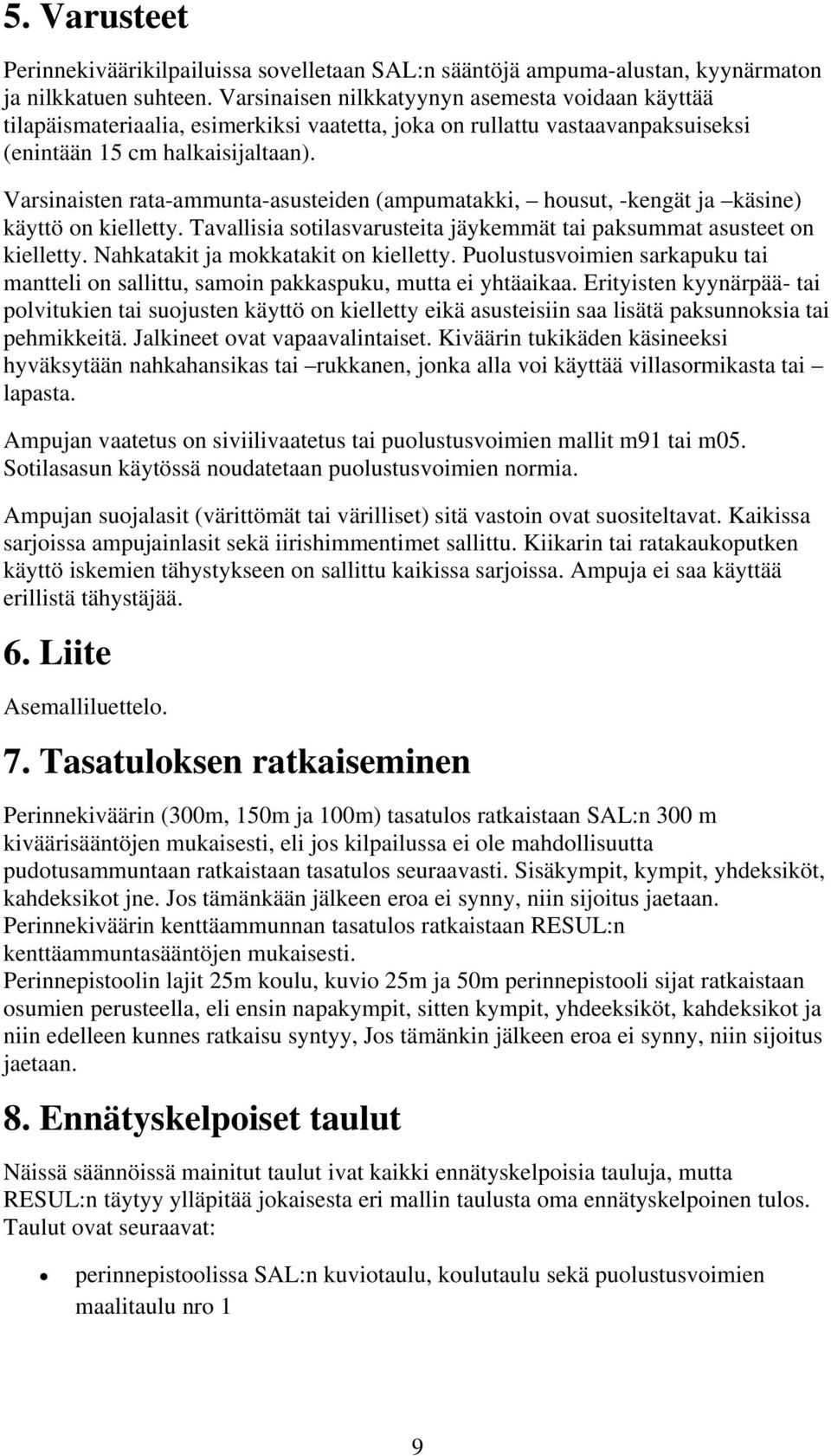 Varsinaisten rata-ammunta-asusteiden (ampumatakki, housut, -kengät ja käsine) käyttö on kielletty. Tavallisia sotilasvarusteita jäykemmät tai paksummat asusteet on kielletty.