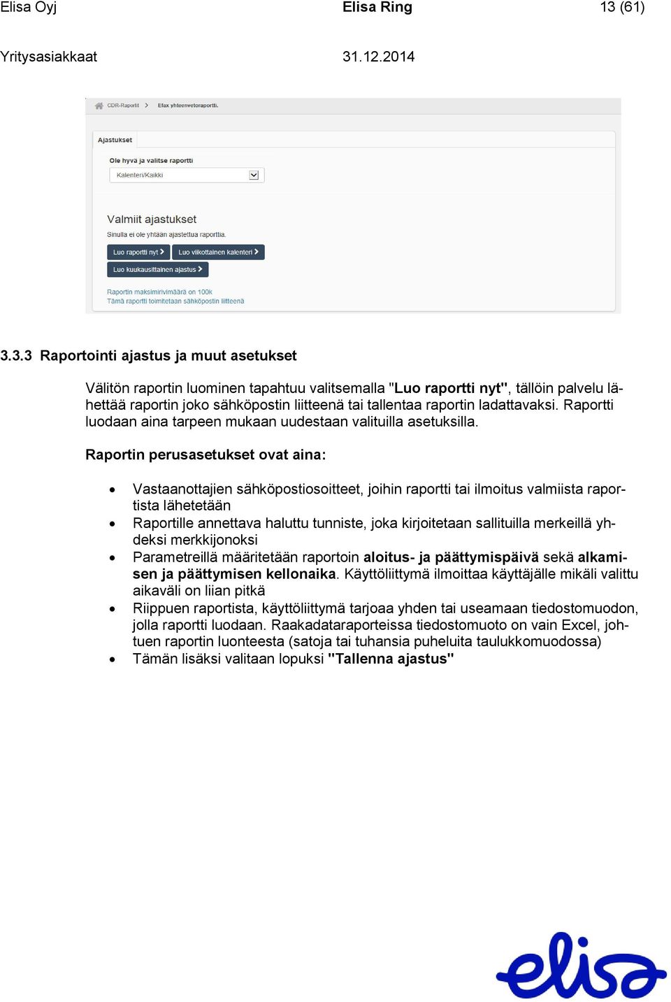3.3 Raportointi ajastus ja muut asetukset Välitön raportin luominen tapahtuu valitsemalla "Luo raportti nyt", tällöin palvelu lähettää raportin joko sähköpostin liitteenä tai tallentaa raportin