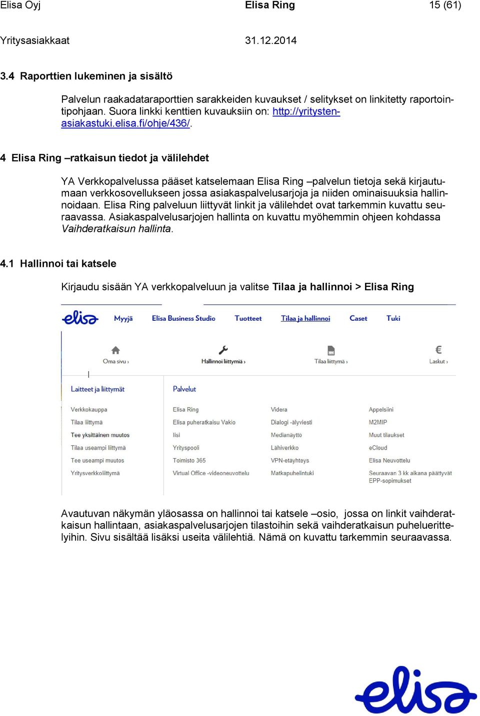 4 Elisa Ring ratkaisun tiedot ja välilehdet YA Verkkopalvelussa pääset katselemaan Elisa Ring palvelun tietoja sekä kirjautumaan verkkosovellukseen jossa asiakaspalvelusarjoja ja niiden ominaisuuksia