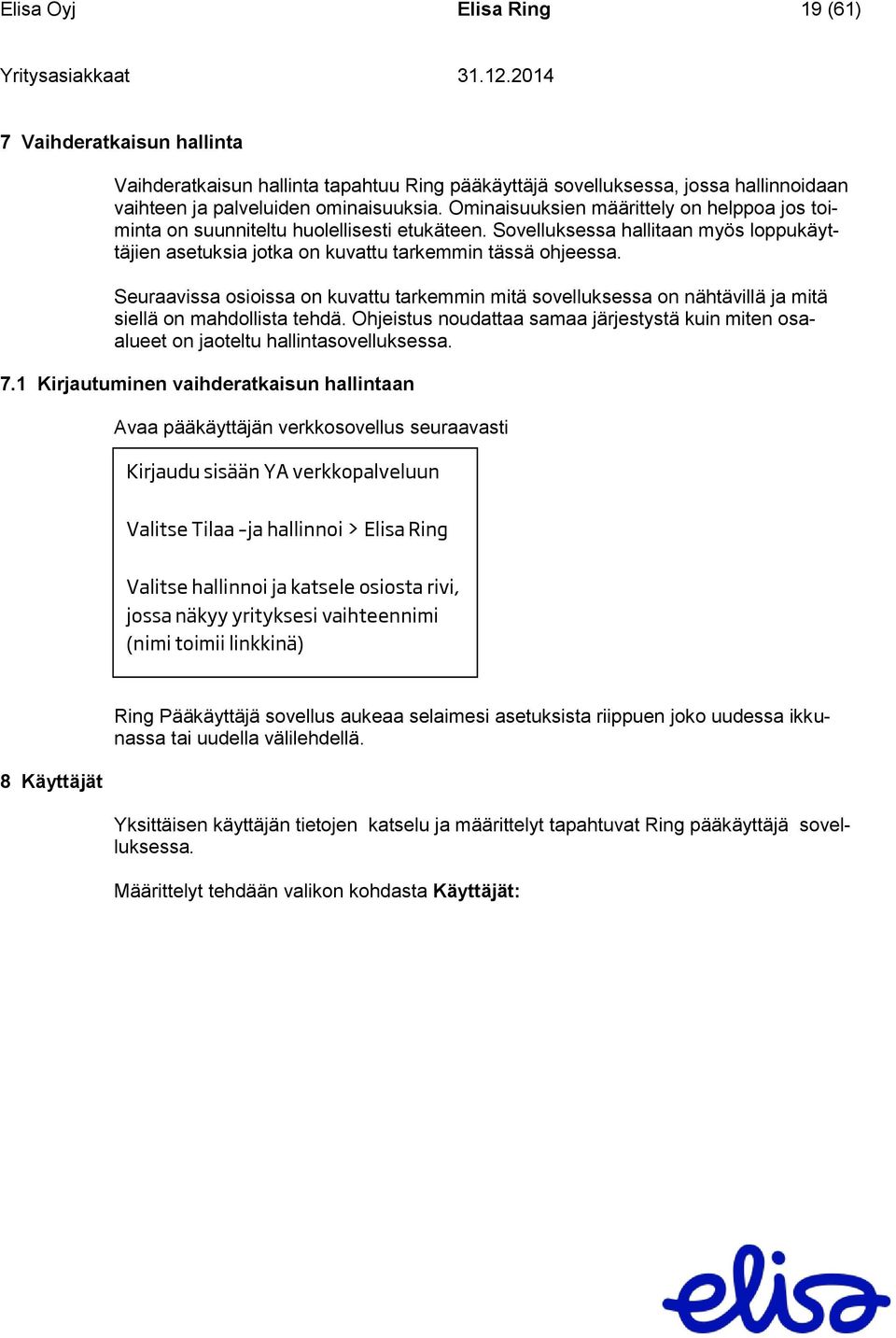 Seuraavissa osioissa on kuvattu tarkemmin mitä sovelluksessa on nähtävillä ja mitä siellä on mahdollista tehdä.