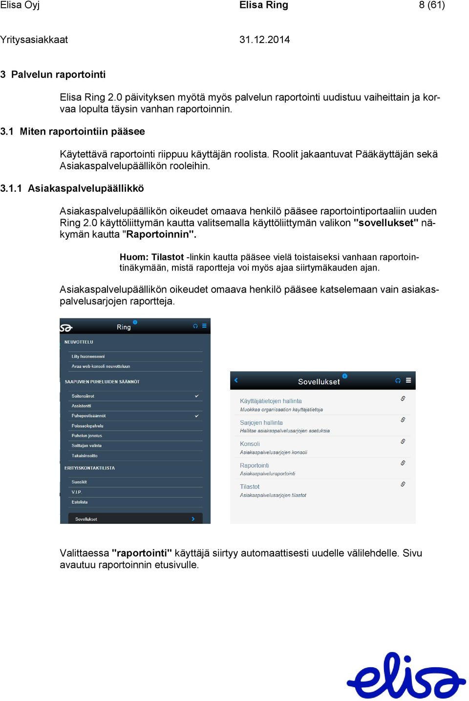 0 käyttöliittymän kautta valitsemalla käyttöliittymän valikon "sovellukset" näkymän kautta "Raportoinnin".