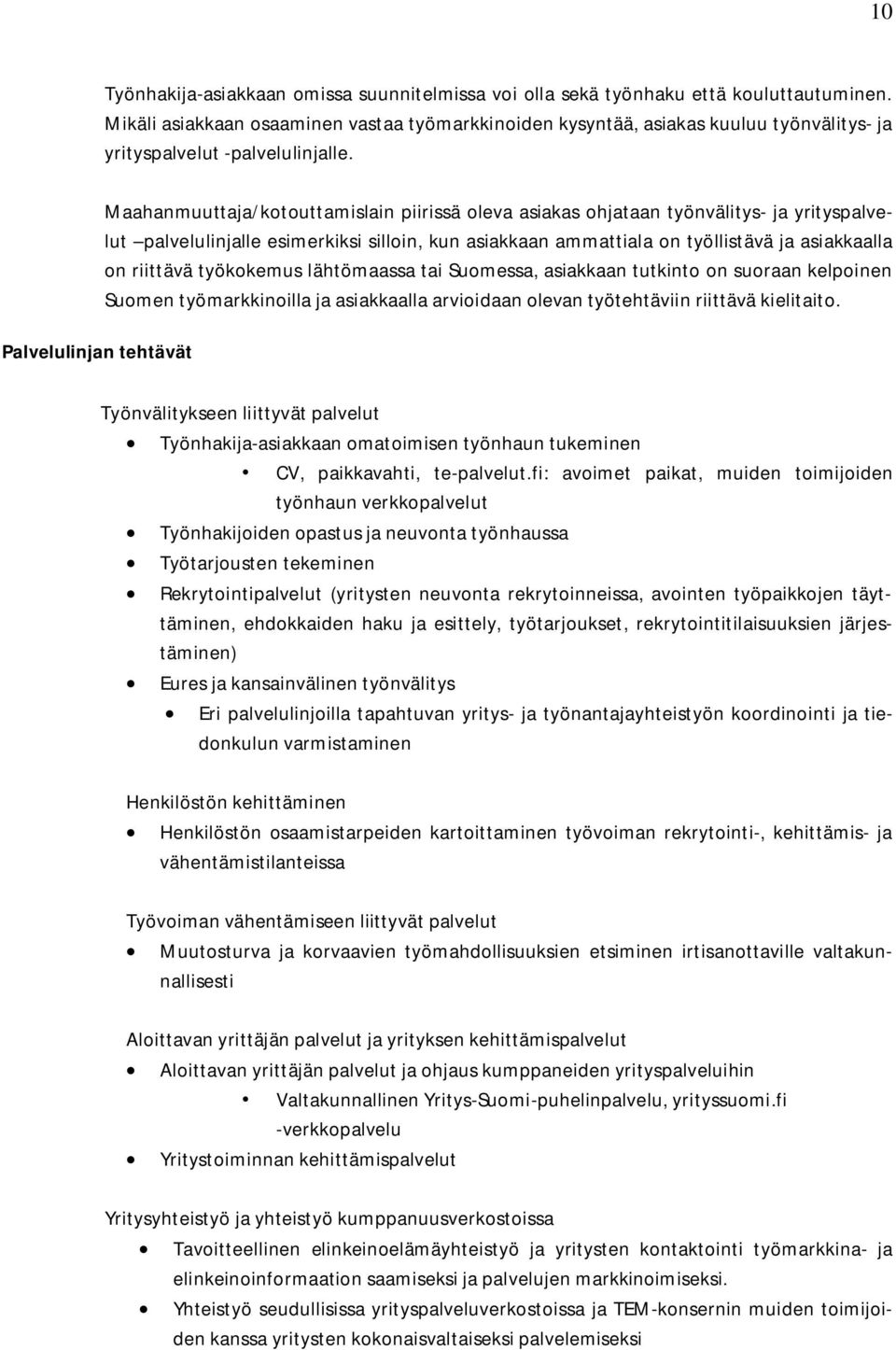 Palvelulinjan tehtävät Maahanmuuttaja/kotouttamislain piirissä oleva asiakas ohjataan työnvälitys- ja yrityspalvelut palvelulinjalle esimerkiksi silloin, kun asiakkaan ammattiala on työllistävä ja