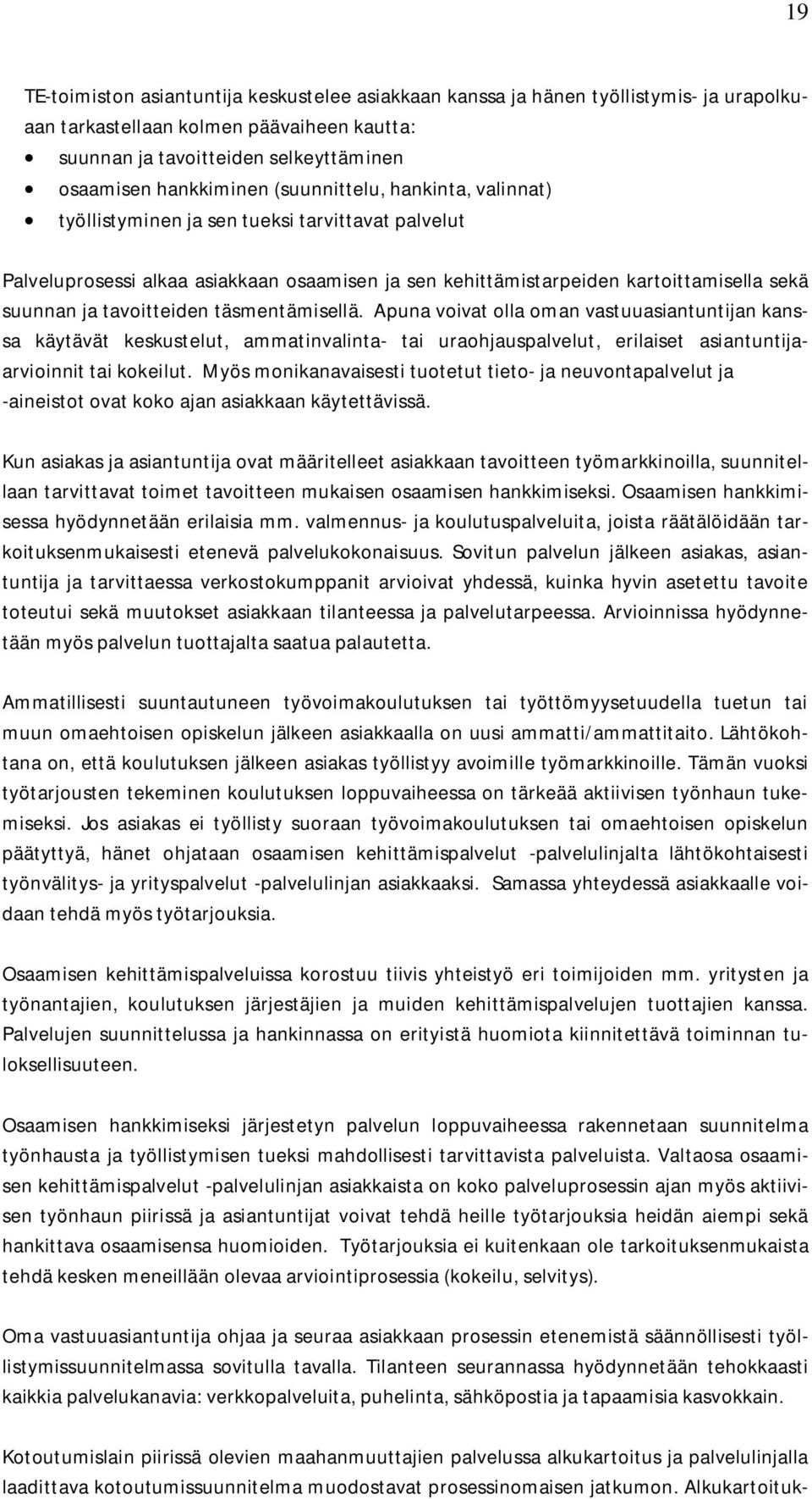 täsmentämisellä. Apuna voivat olla oman vastuuasiantuntijan kanssa käytävät keskustelut, ammatinvalinta- tai uraohjauspalvelut, erilaiset asiantuntijaarvioinnit tai kokeilut.