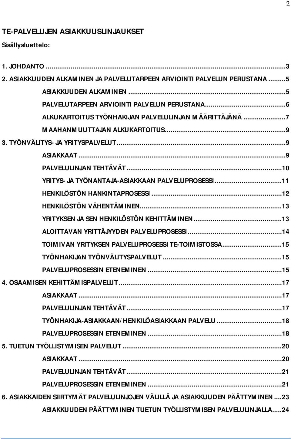 ..9 PALVELULINJAN TEHTÄVÄT...10 YRITYS- JA TYÖNANTAJA-ASIAKKAAN PALVELUPROSESSI...11 HENKILÖSTÖN HANKINTAPROSESSI...12 HENKILÖSTÖN VÄHENTÄMINEN...13 YRITYKSEN JA SEN HENKILÖSTÖN KEHITTÄMINEN.