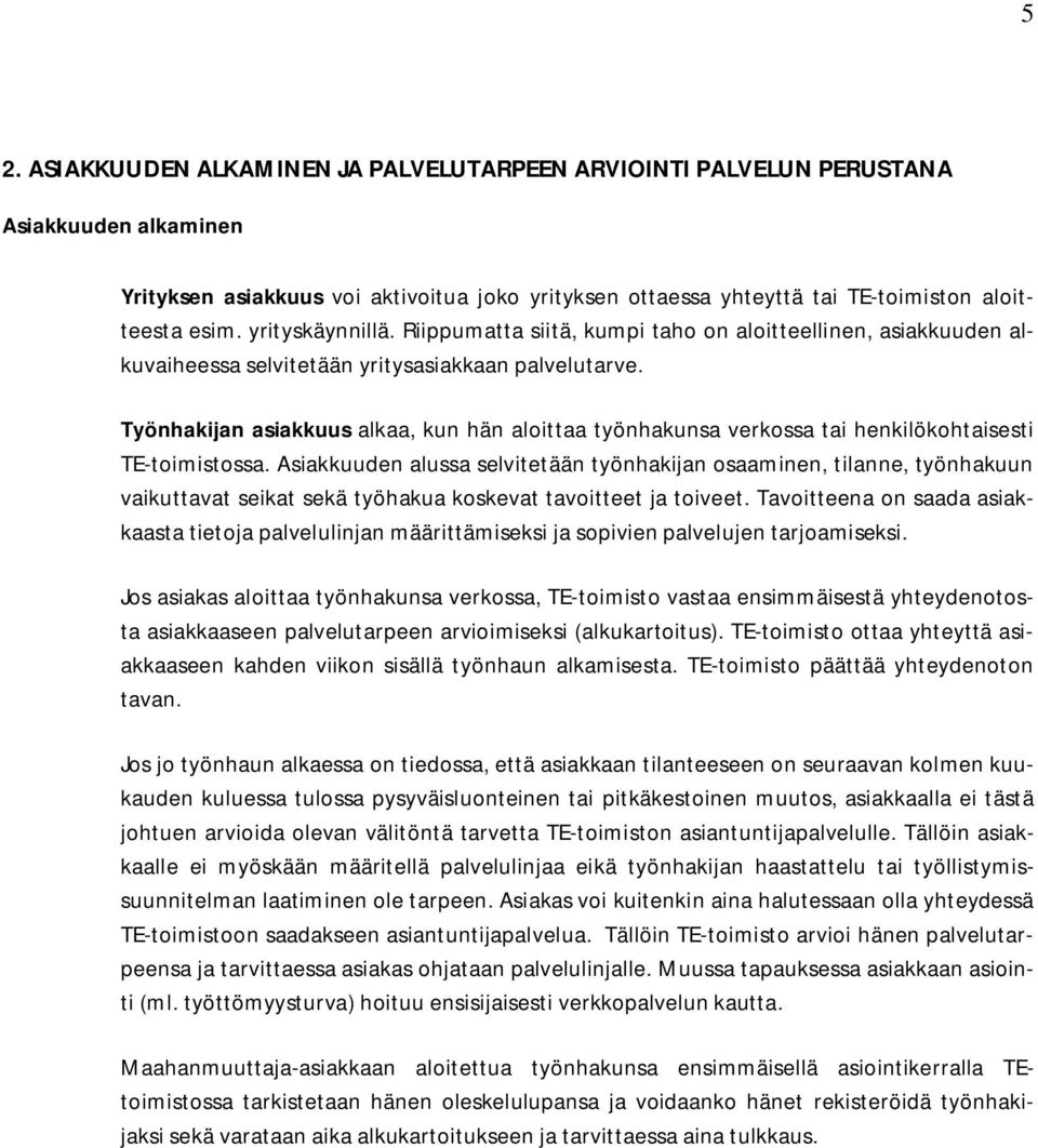 Työnhakijan asiakkuus alkaa, kun hän aloittaa työnhakunsa verkossa tai henkilökohtaisesti TE-toimistossa.