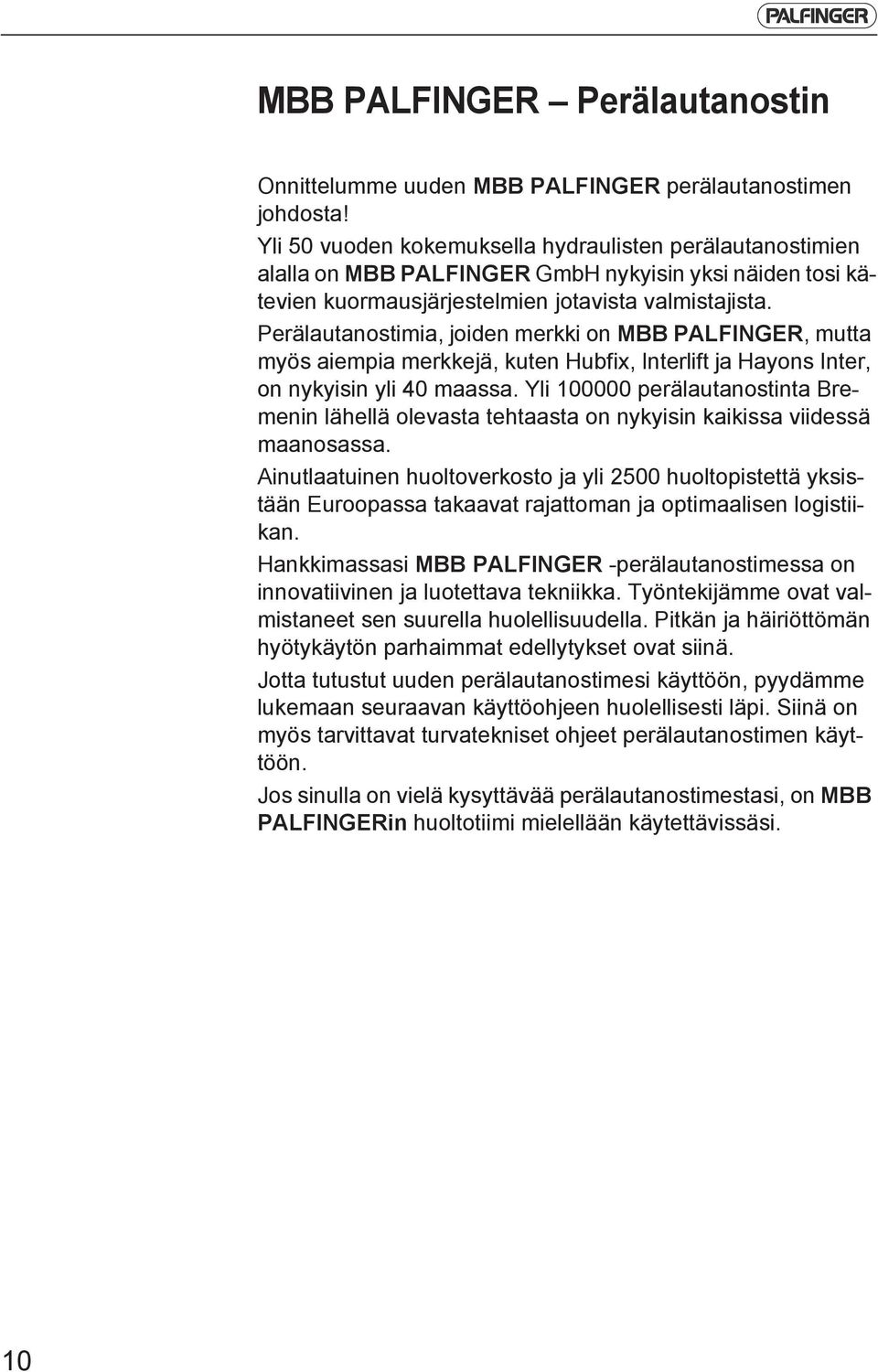 Perälautanostimia, joiden merkki on MBB PALFINGER, mutta myös aiempia merkkejä, kuten Hubfix, Interlift ja Hayons Inter, on nykyisin yli 40 maassa.