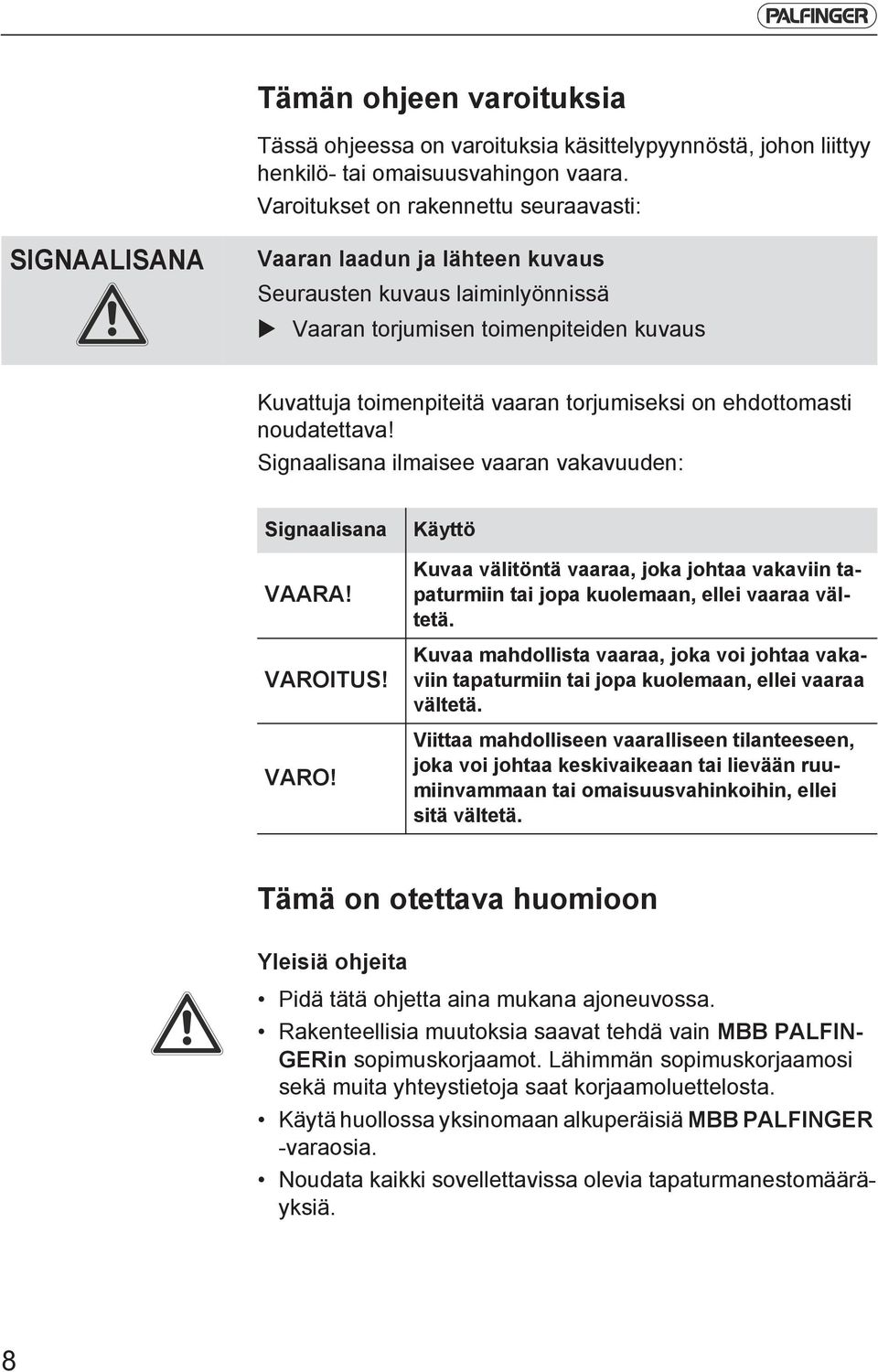 torjumiseksi on ehdottomasti noudatettava! Signaalisana ilmaisee vaaran vakavuuden: Signaalisana VAARA! VAROI