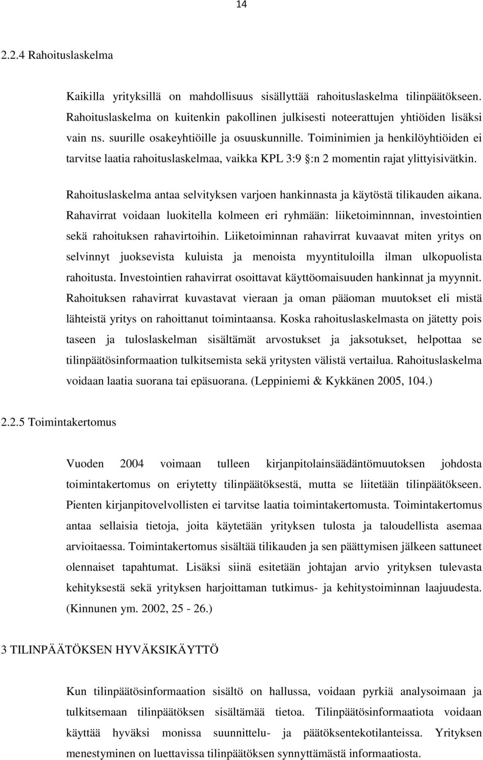 Toiminimien ja henkilöyhtiöiden ei tarvitse laatia rahoituslaskelmaa, vaikka KPL 3:9 :n 2 momentin rajat ylittyisivätkin.