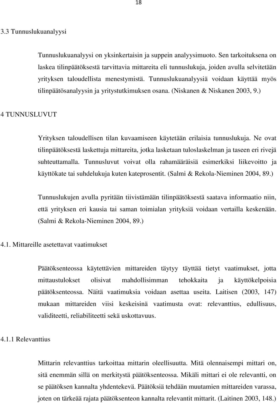 Tunnuslukuanalyysiä voidaan käyttää myös tilinpäätösanalyysin ja yritystutkimuksen osana. (Niskanen & Niskanen 2003, 9.