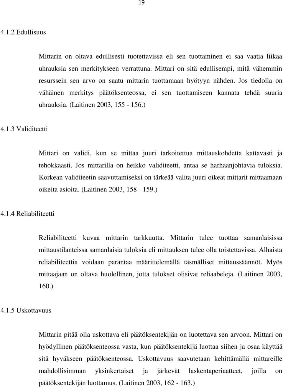 Jos tiedolla on vähäinen merkitys päätöksenteossa, ei sen tuottamiseen kannata tehdä suuria uhrauksia. (Laitinen 2003, 15