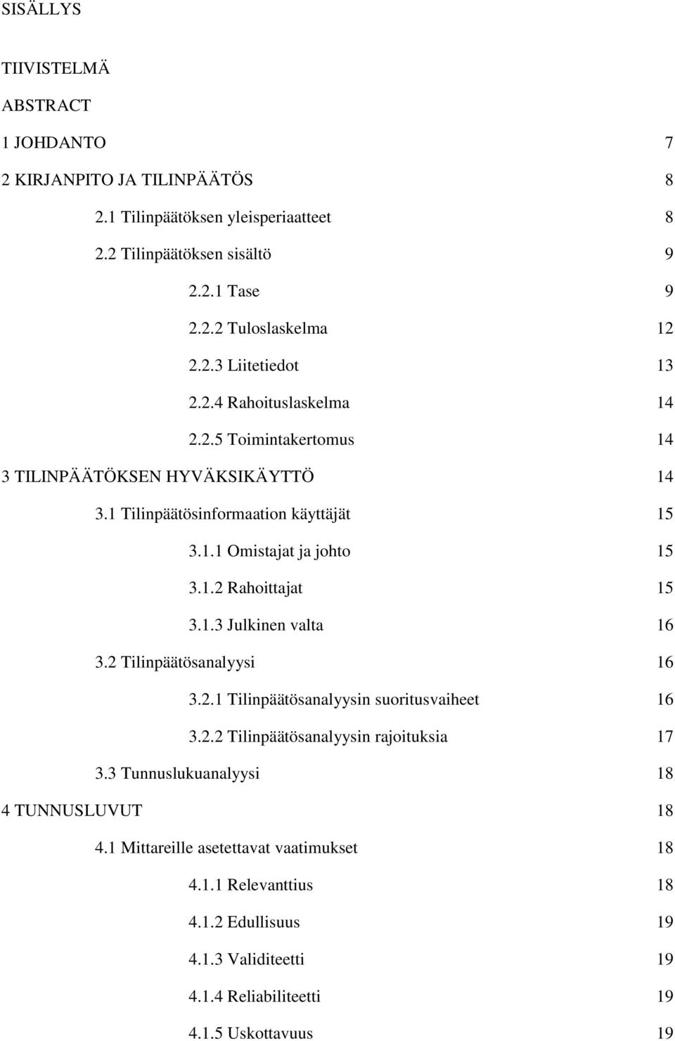 1.2 Rahoittajat 15 3.1.3 Julkinen valta 16 3.2 Tilinpäätösanalyysi 16 3.2.1 Tilinpäätösanalyysin suoritusvaiheet 16 3.2.2 Tilinpäätösanalyysin rajoituksia 17 3.