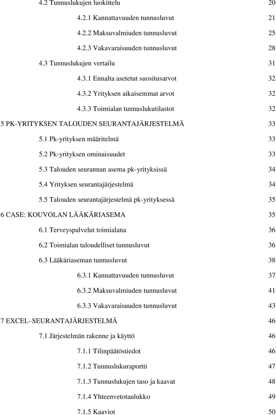 3 Talouden seurannan asema pk-yrityksissä 34 5.4 Yrityksen seurantajärjestelmä 34 5.5 Talouden seurantajärjestelmä pk-yrityksessä 35 6 CASE: KOUVOLAN LÄÄKÄRIASEMA 35 6.