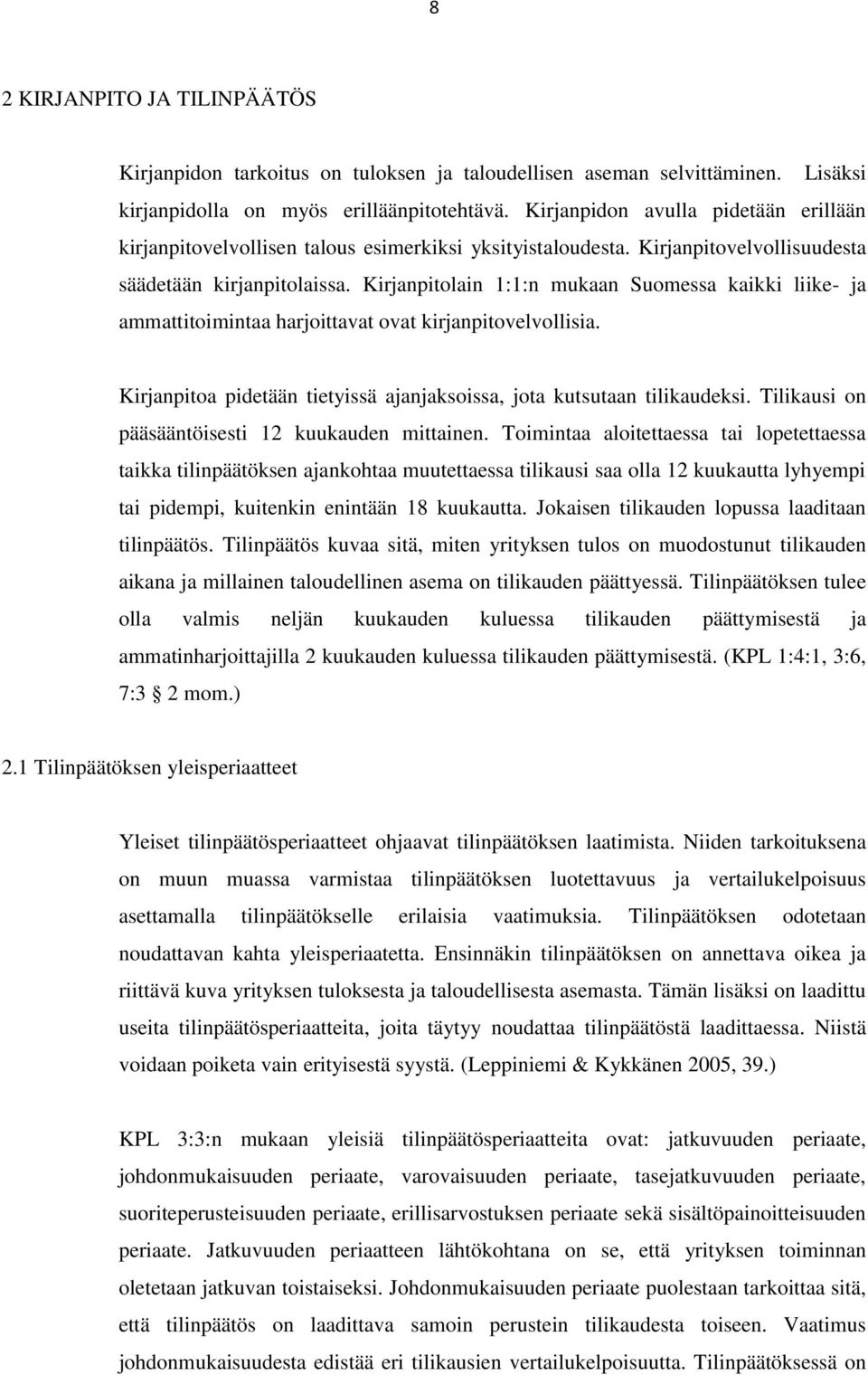 Kirjanpitolain 1:1:n mukaan Suomessa kaikki liike- ja ammattitoimintaa harjoittavat ovat kirjanpitovelvollisia. Kirjanpitoa pidetään tietyissä ajanjaksoissa, jota kutsutaan tilikaudeksi.