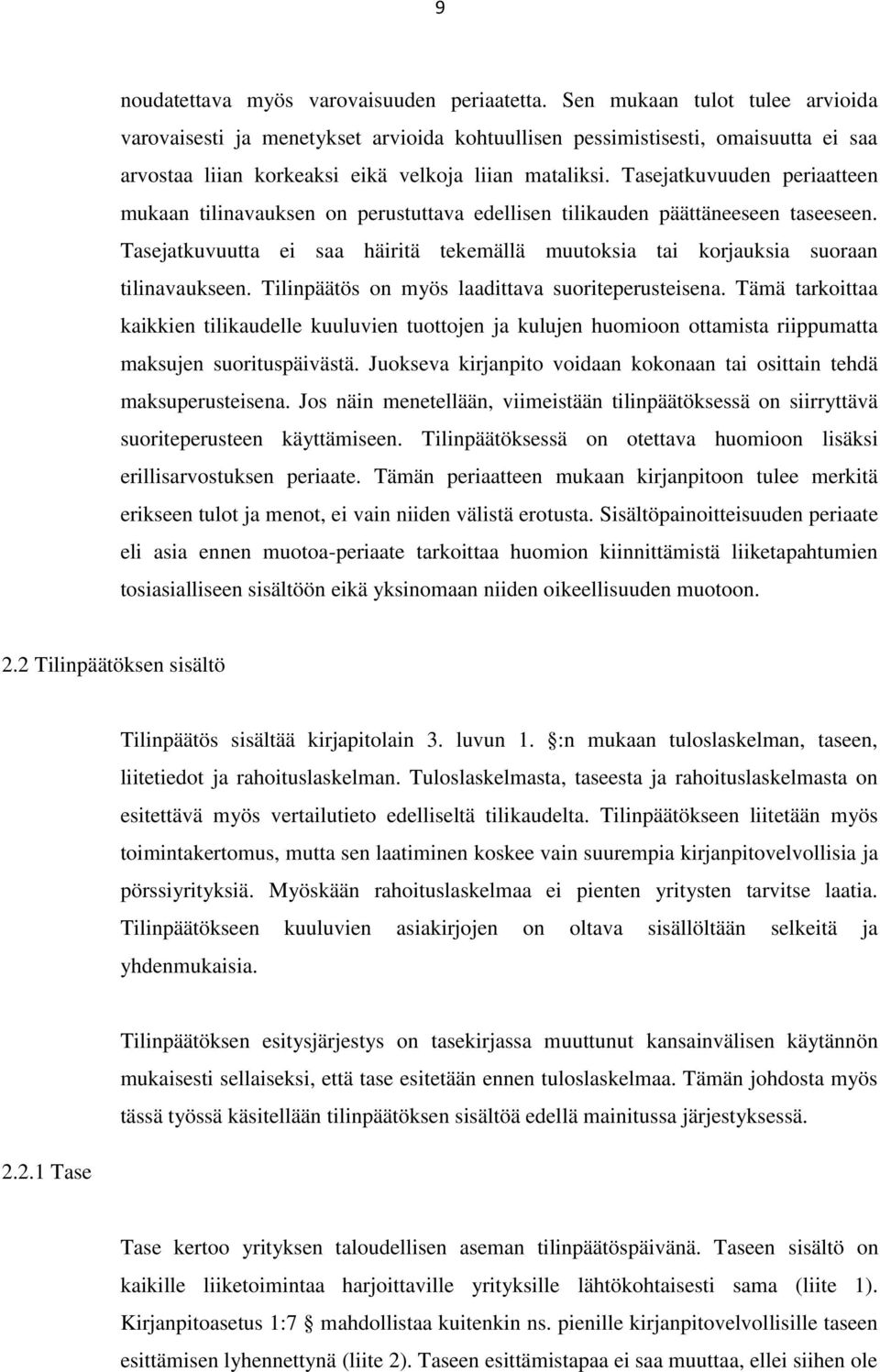 Tasejatkuvuuden periaatteen mukaan tilinavauksen on perustuttava edellisen tilikauden päättäneeseen taseeseen. Tasejatkuvuutta ei saa häiritä tekemällä muutoksia tai korjauksia suoraan tilinavaukseen.