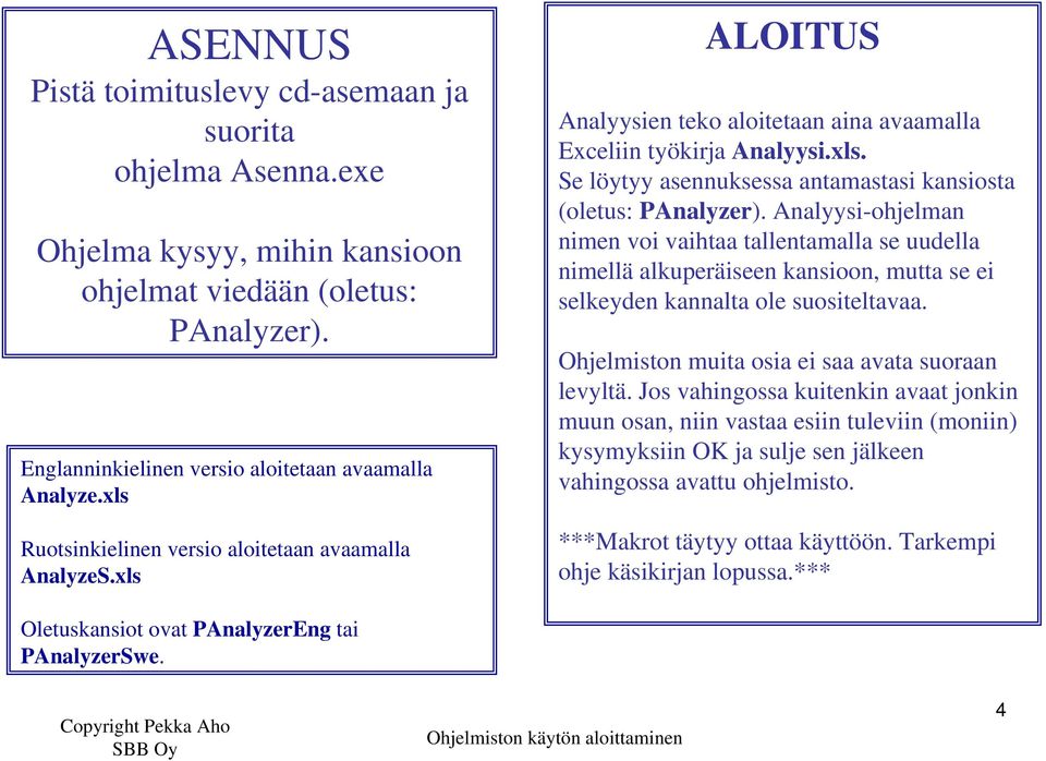 Analyysi-ohjelman nimen voi vaihtaa tallentamalla se uudella nimellä alkuperäiseen kansioon, mutta se ei selkeyden kannalta ole suositeltavaa. Ohjelmiston muita osia ei saa avata suoraan levyltä.