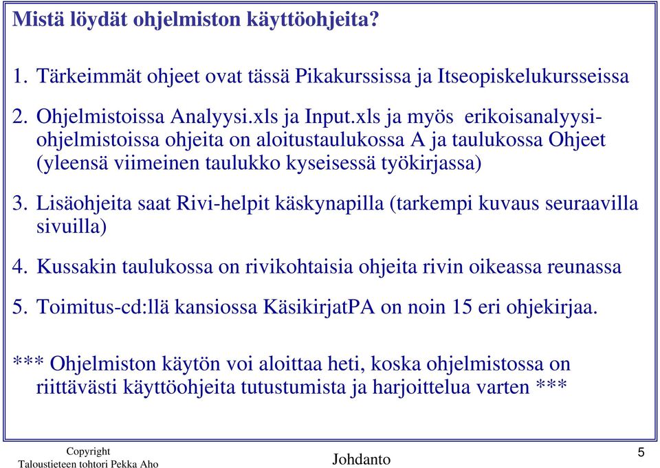 Lisäohjeita saat Rivi-helpit käskynapilla (tarkempi kuvaus seuraavilla sivuilla) 4. Kussakin taulukossa on rivikohtaisia ohjeita rivin oikeassa reunassa 5.