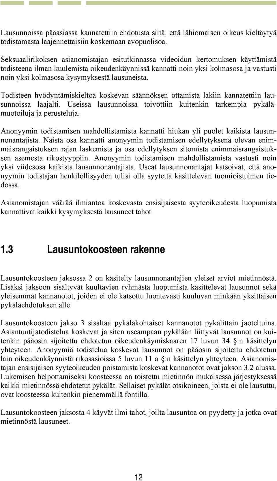 kysymyksestä lausuneista. Todisteen hyödyntämiskieltoa koskevan säännöksen ottamista lakiin kannatettiin lausunnoissa laajalti.