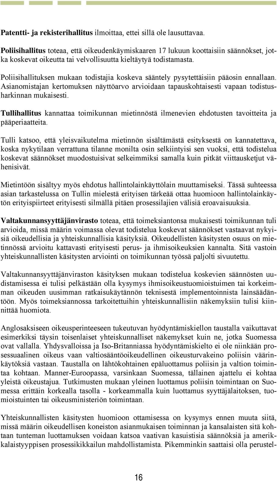 Poliisihallituksen mukaan todistajia koskeva sääntely pysytettäisiin pääosin ennallaan. Asianomistajan kertomuksen näyttöarvo arvioidaan tapauskohtaisesti vapaan todistusharkinnan mukaisesti.