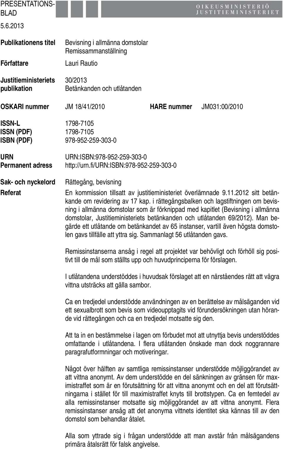 fi/urn:isbn:978-952-259-303-0 Rättegång, bevisning En kommission tillsatt av justitieministeriet överlämnade 9.11.2012 sitt betänkande om revidering av 17 kap.